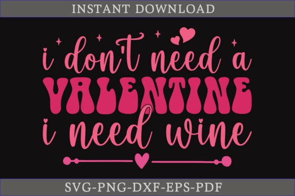 I Don't Need a Valentine I Need Wine SVG