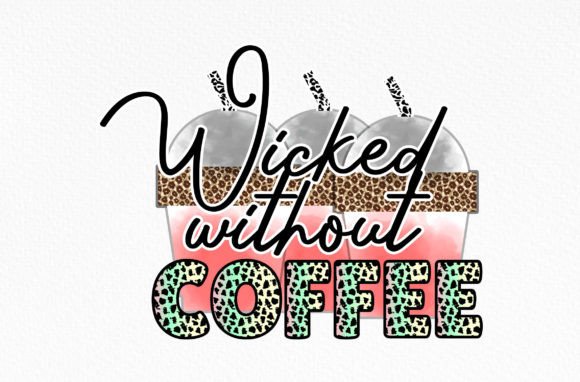 Wicked Without Coffee Sublimation Svg
